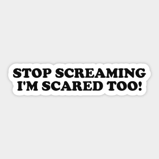 Stop Screaming I'm Scared Too Sticker